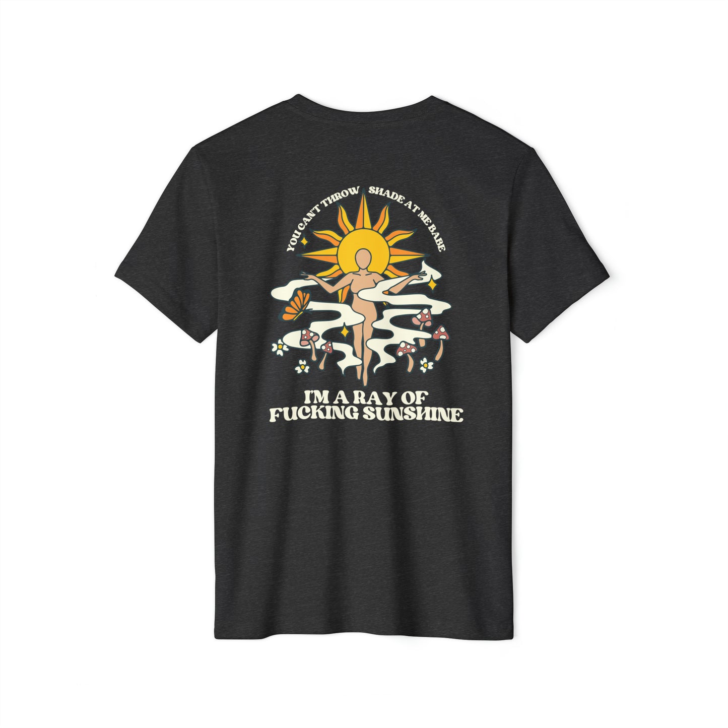 A dark grey recycled, organic, short sleeved t-shirt that says You Can't Throw Shade at Me Babe, I'm a Ray of Fucking Sunshine on the back.