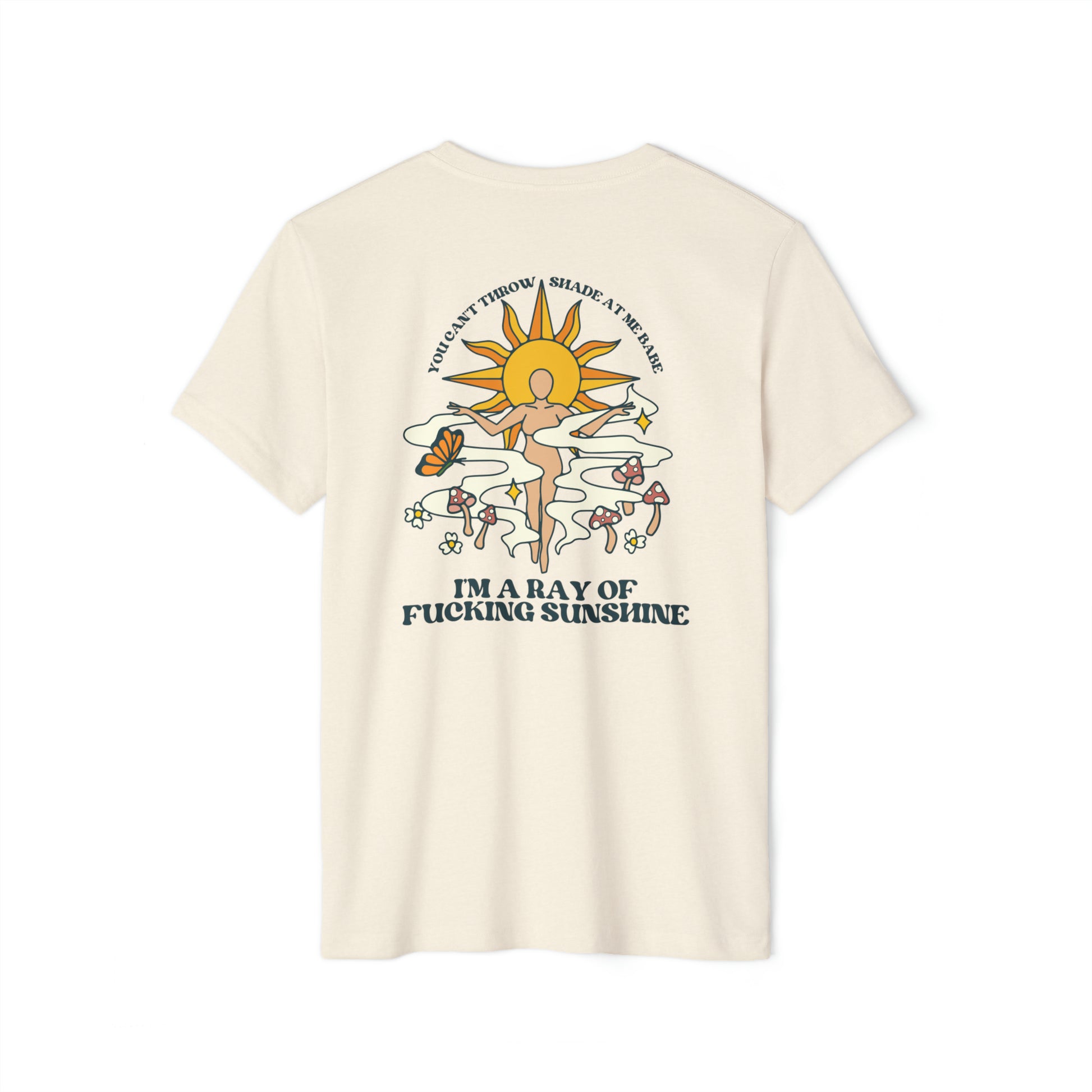 A natural beige recycled, organic, short sleeved t-shirt that says You Can't Throw Shade at Me Babe, I'm a Ray of Fucking Sunshine on the back.