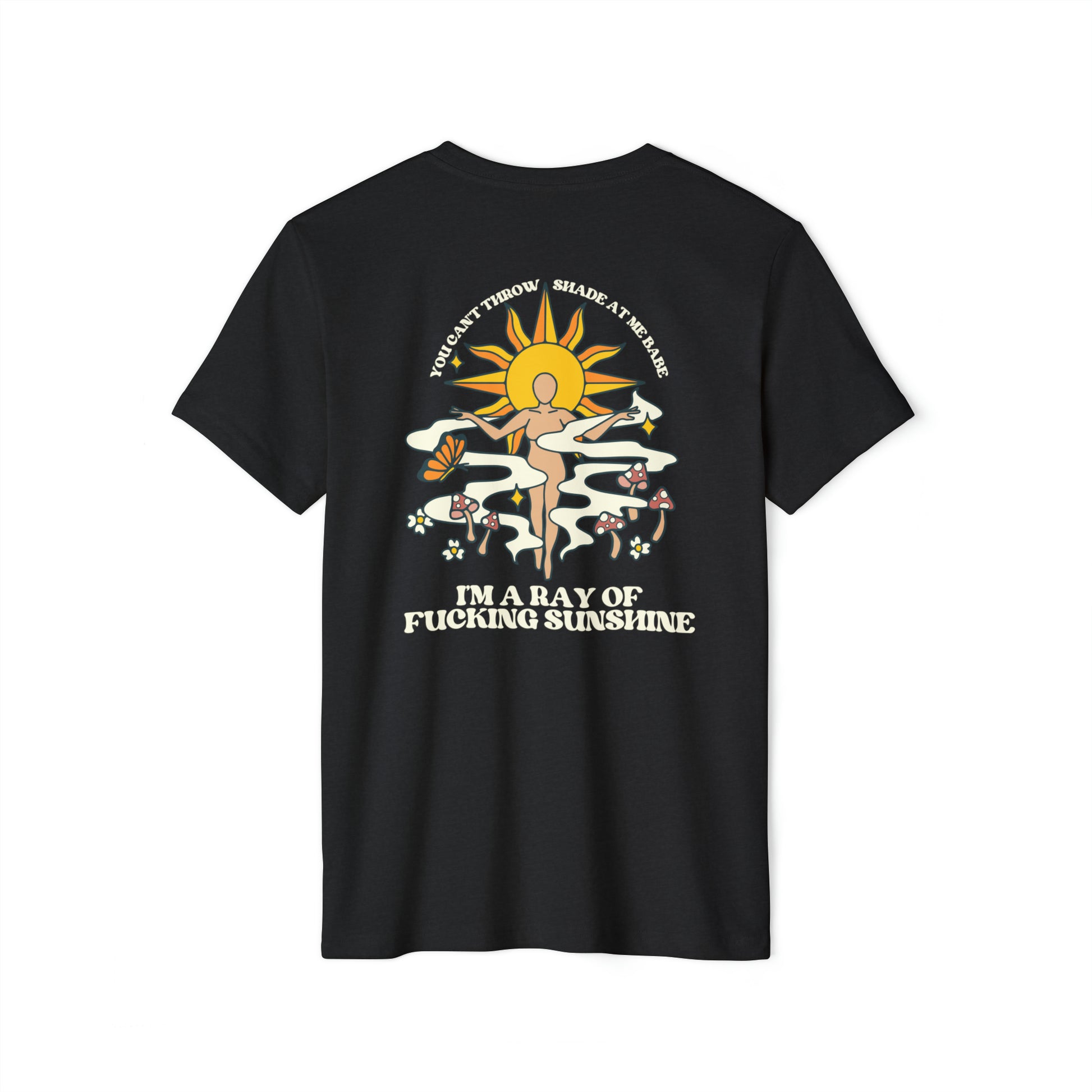A black recycled, organic, short sleeved t-shirt that says You Can't Throw Shade at Me Babe, I'm a Ray of Fucking Sunshine on the back.