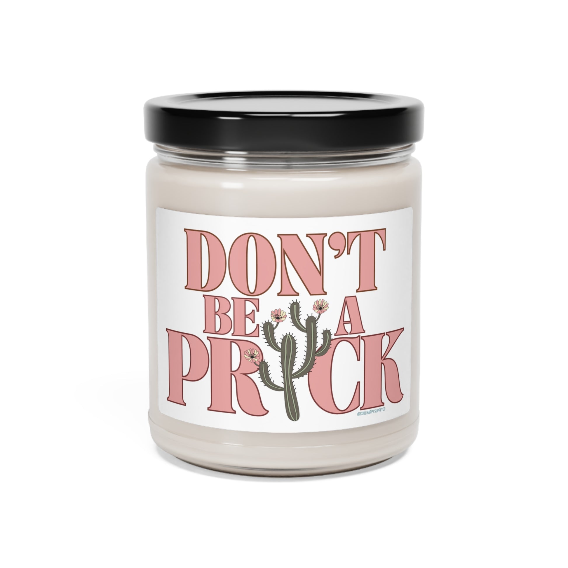 Eco friendly, 9oz soy wax candle with cotton wick and "Don't Be A Prick" design.