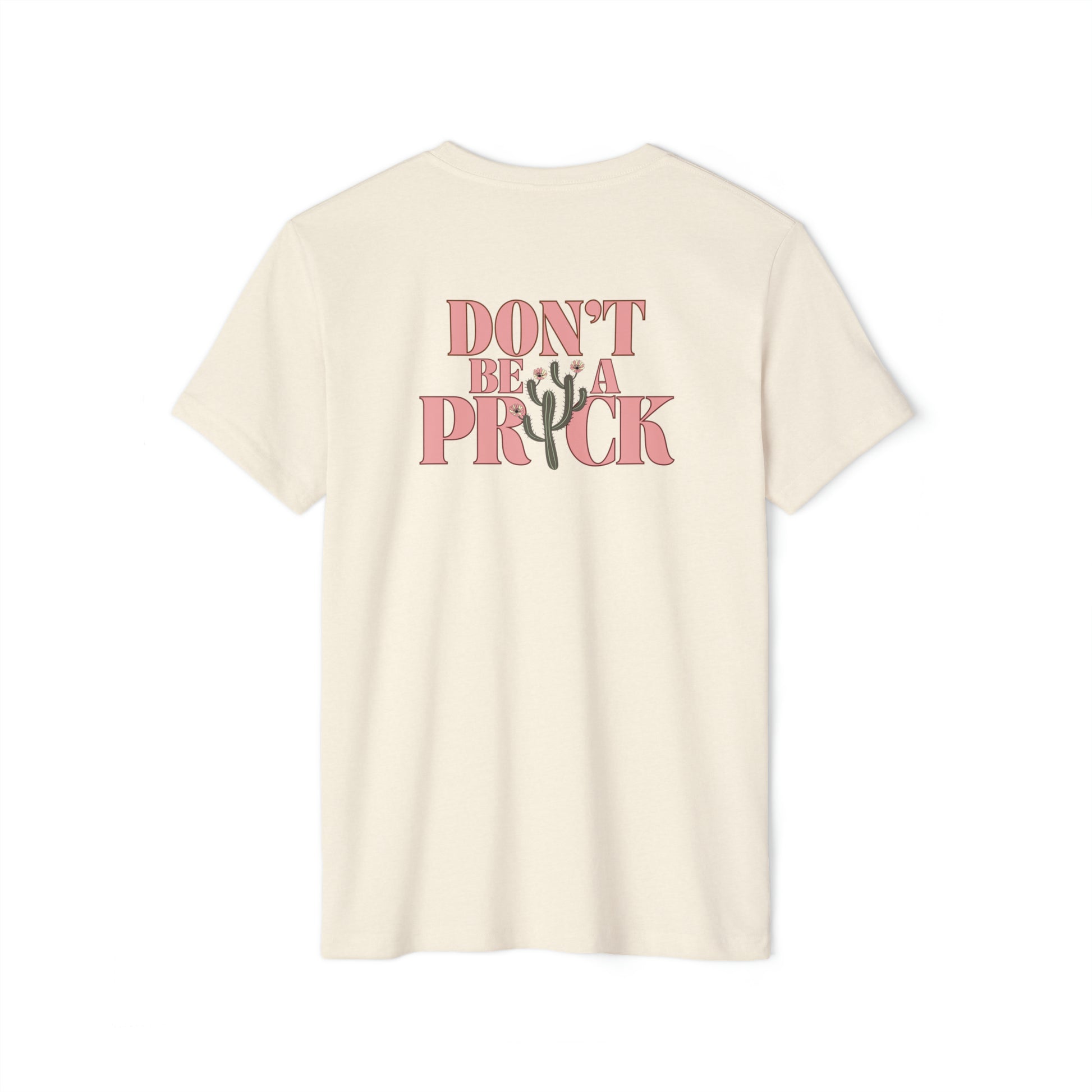 A natural beige recycled, organic, short sleeved t-shirt that says Don't Be A Prick on the back.